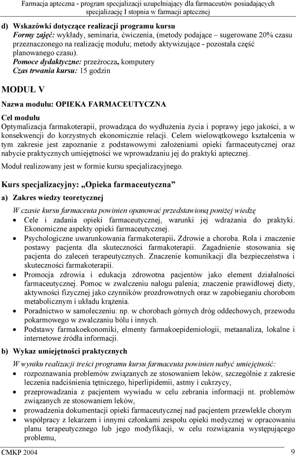 Pomoce dydaktyczne: przeźrocza, komputery Czas trwania kursu: 15 godzin MODUŁ V Nazwa modułu: OPIEKA FARMACEUTYCZNA Cel modułu Optymalizacja farmakoterapii, prowadząca do wydłużenia życia i poprawy