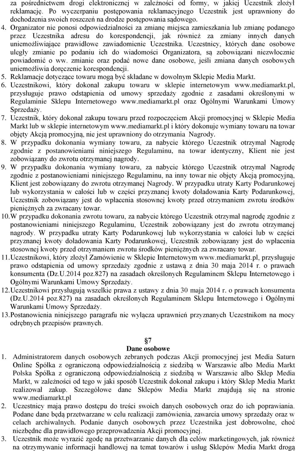 Organizator nie ponosi odpowiedzialności za zmianę miejsca zamieszkania lub zmianę podanego przez Uczestnika adresu do korespondencji, jak również za zmiany innych danych uniemożliwiające prawidłowe