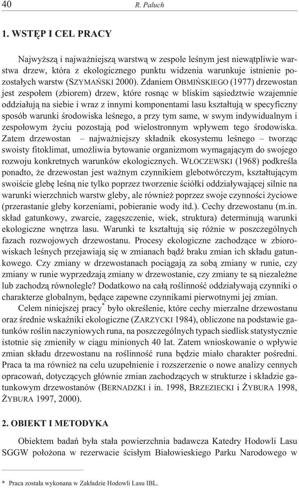 Zdaniem OBMIÑSKIEGO (1977) drzewostan jest zespo³em (zbiorem) drzew, które rosn¹c w bliskim s¹siedztwie wzajemnie oddzia³uj¹ na siebie i wraz z innymi komponentami lasu kszta³tuj¹ w specyficzny