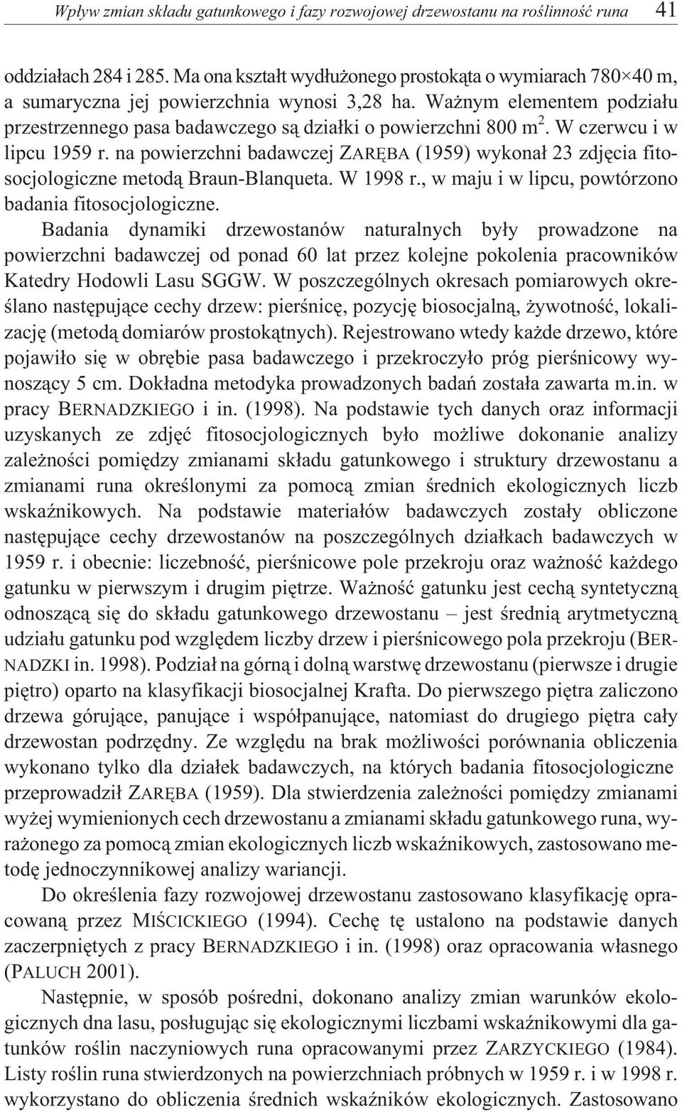 W czerwcu i w lipcu 1959 r. na powierzchni badawczej ZARÊBA (1959) wykona³ 23 zdjêcia fitosocjologiczne metod¹ Braun-Blanqueta. W 1998 r., w maju i w lipcu, powtórzono badania fitosocjologiczne.