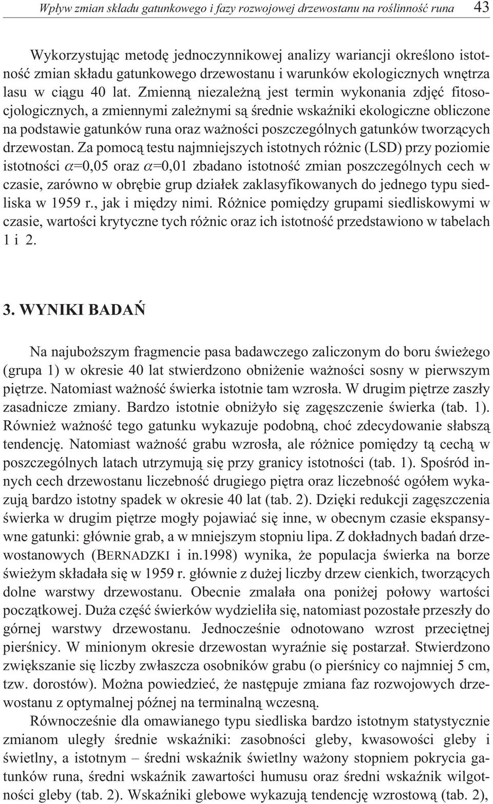 Zmienn¹ niezale n¹ jest termin wykonania zdjêæ fitosocjologicznych, a zmiennymi zale nymi s¹ œrednie wskaÿniki ekologiczne obliczone na podstawie gatunków runa oraz wa noœci poszczególnych gatunków