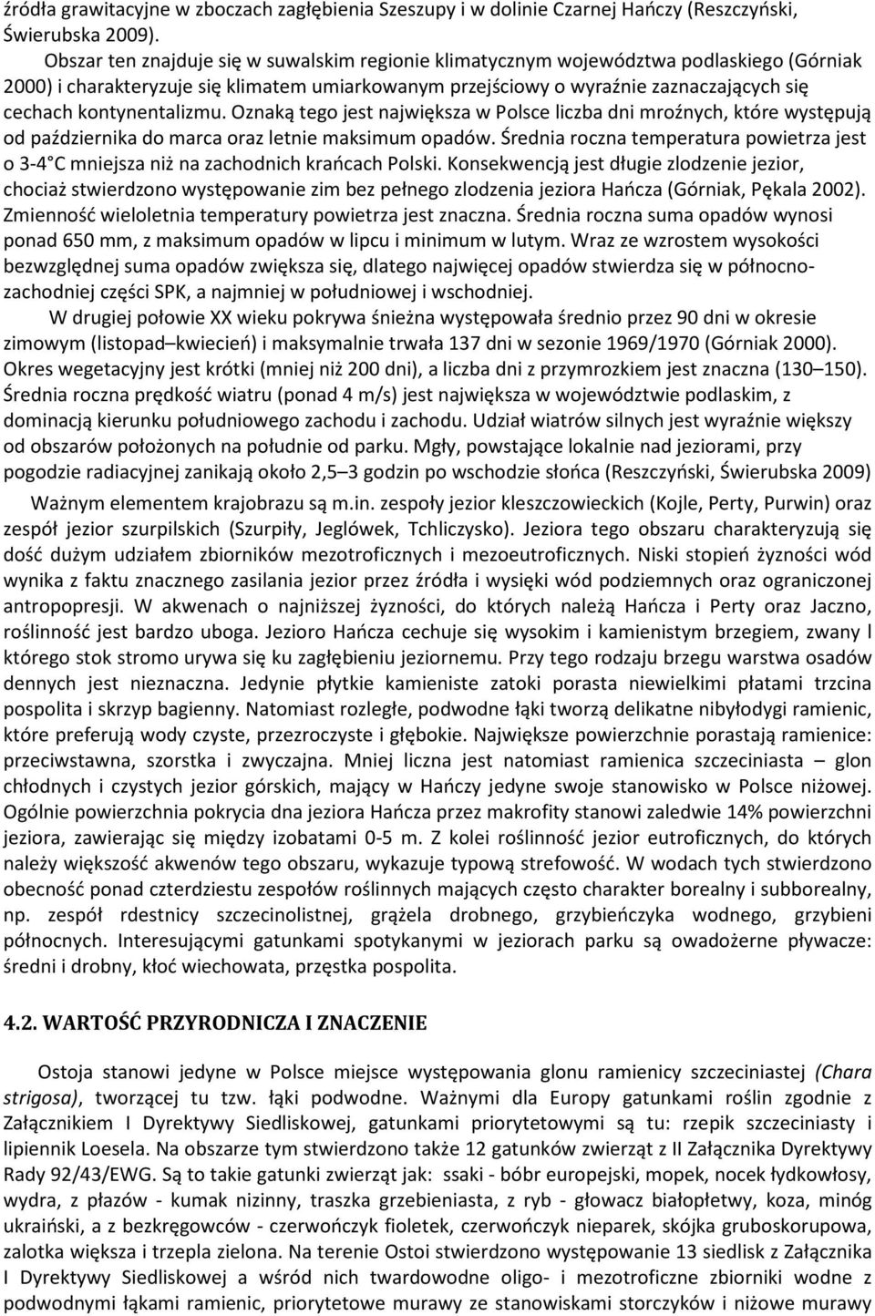 kontynentalizmu. Oznaką tego jest największa w Polsce liczba dni mroźnych, które występują od października do marca oraz letnie maksimum opadów.