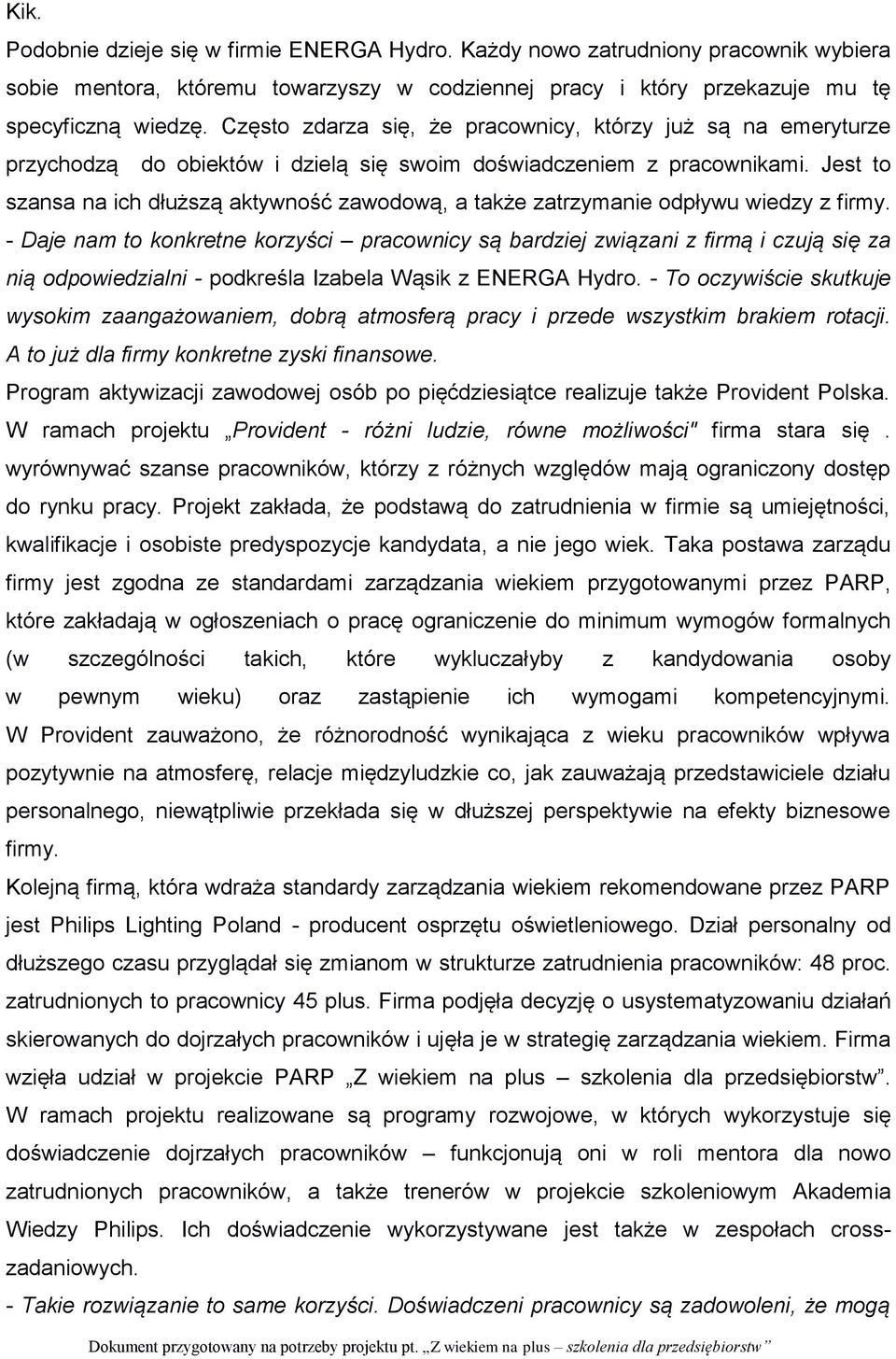 Jest to szansa na ich dłuższą aktywność zawodową, a także zatrzymanie odpływu wiedzy z firmy.