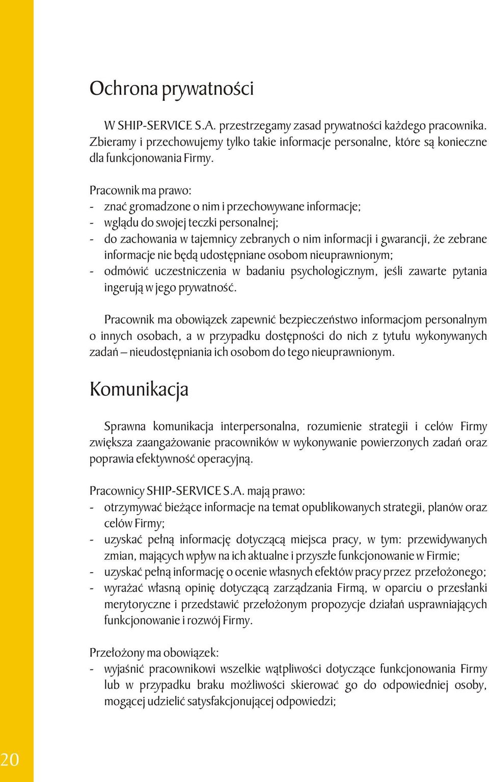 informacje nie będą udostępniane osobom nieuprawnionym; - odmówić uczestniczenia w badaniu psychologicznym, jeśli zawarte pytania ingerują w jego prywatność.