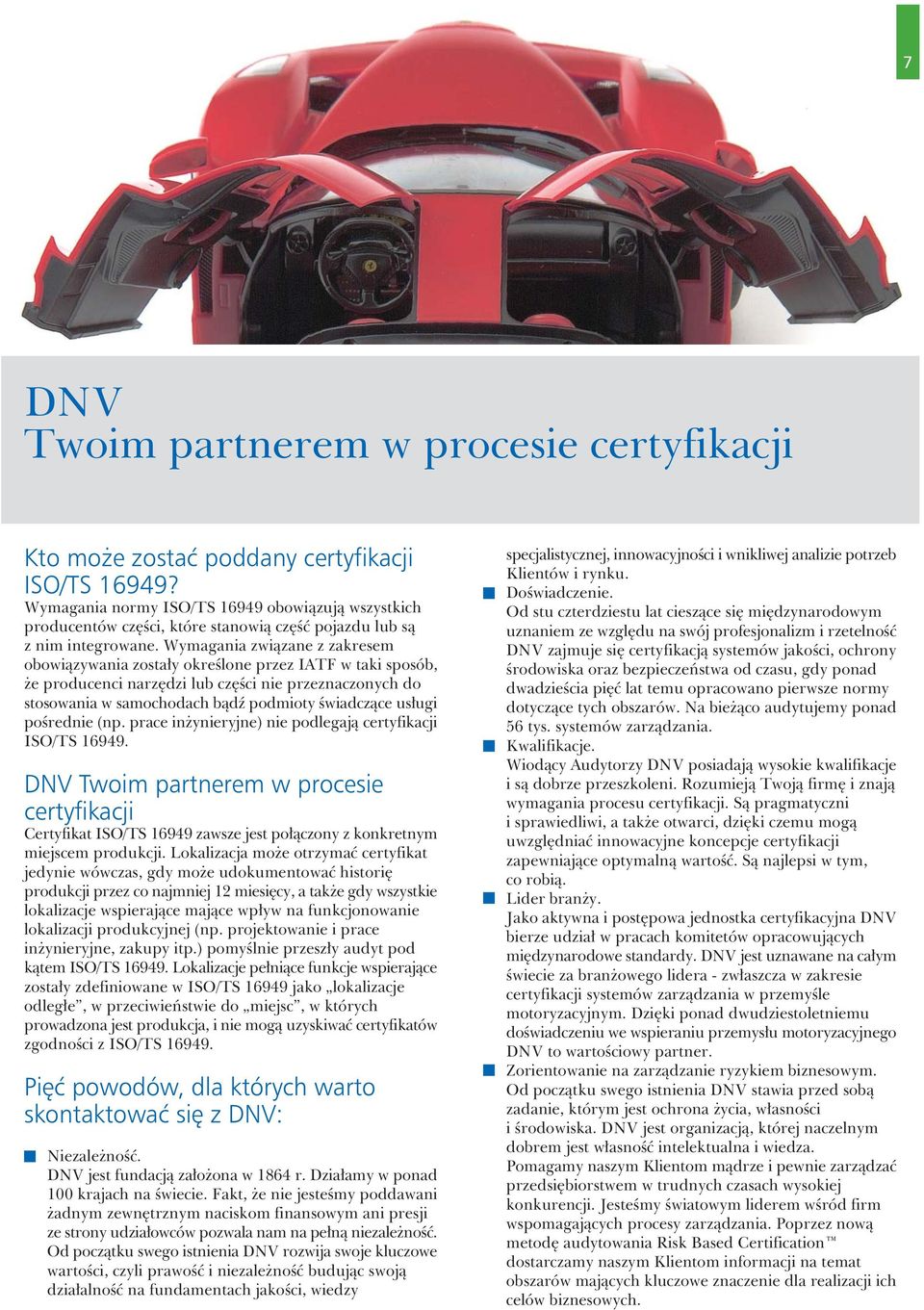 Wymagania zwi¹zane z zakresem obowi¹zywania zosta³y okreœlone przez IATF w taki sposób, e producenci narzêdzi lub czêœci nie przeznaczonych do stosowania w samochodach b¹dÿ podmioty œwiadcz¹ce us³ugi