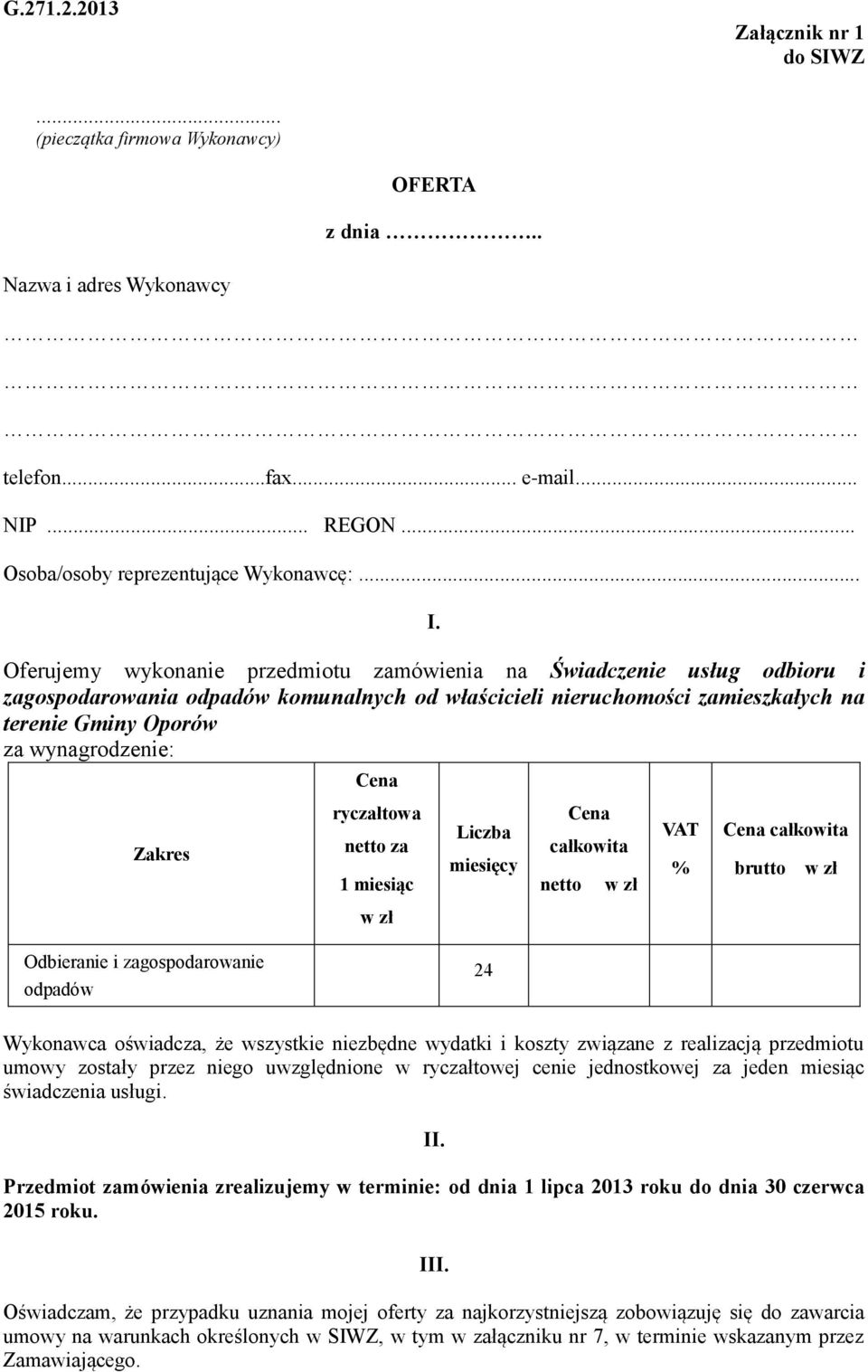 Zakres Cena ryczałtowa netto za 1 miesiąc w zł Liczba miesięcy Cena całkowita netto w zł VAT % Cena całkowita brutto w zł Odbieranie i zagospodarowanie odpadów 24 Wykonawca oświadcza, że wszystkie