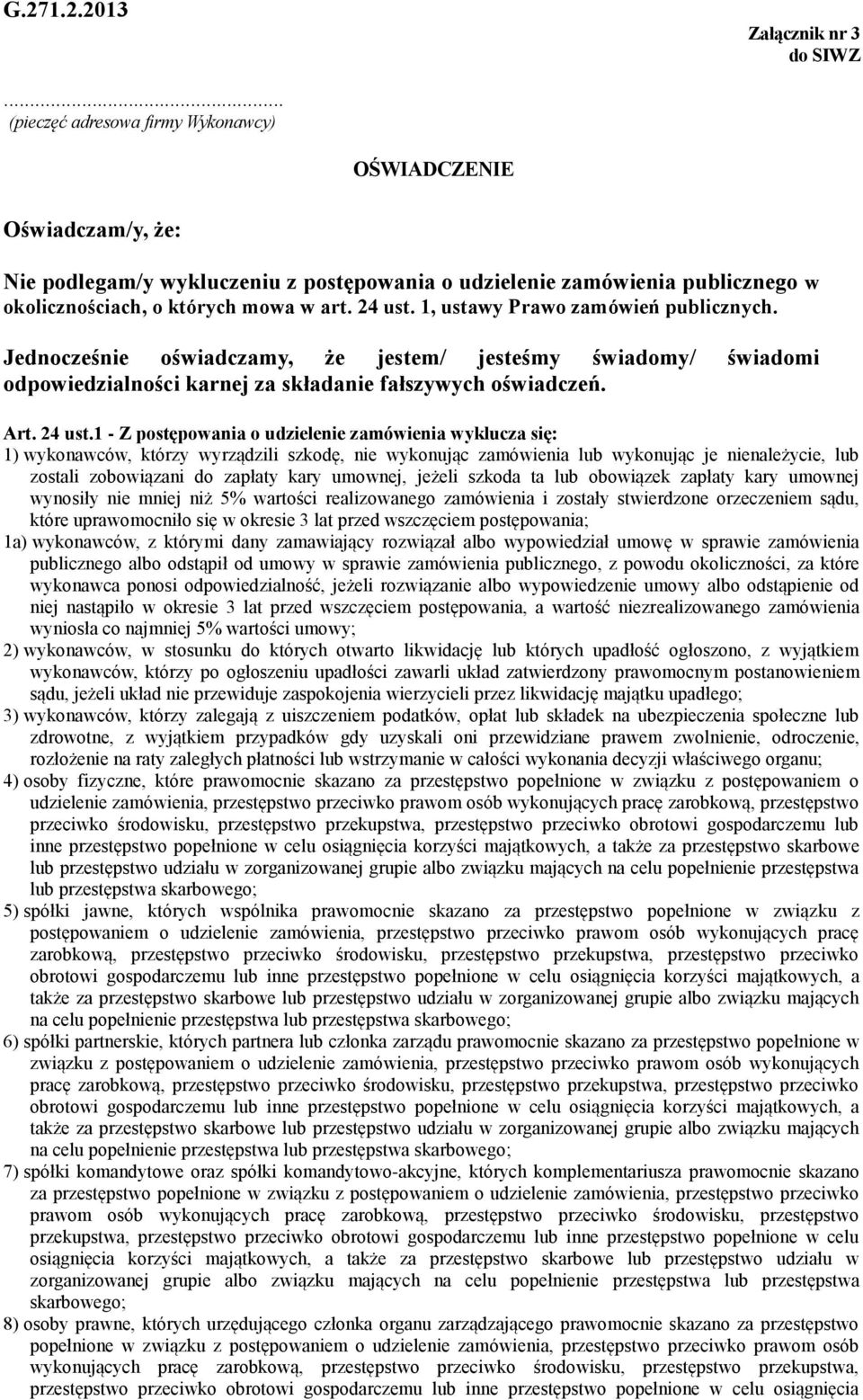 1 - Z postępowania o udzielenie zamówienia wyklucza się: 1) wykonawców, którzy wyrządzili szkodę, nie wykonując zamówienia lub wykonując je nienależycie, lub zostali zobowiązani do zapłaty kary