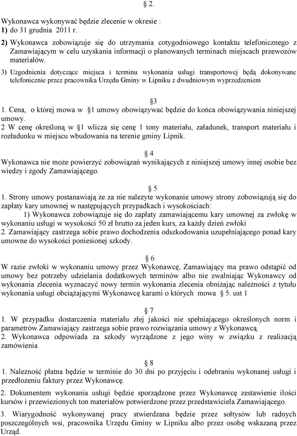 3) Uzgodnienia dotyczące miejsca i terminu wykonania usługi transportowej będą dokonywane telefonicznie przez pracownika Urzędu Gminy w Lipniku z dwudniowym wyprzedzeniem 3 1.