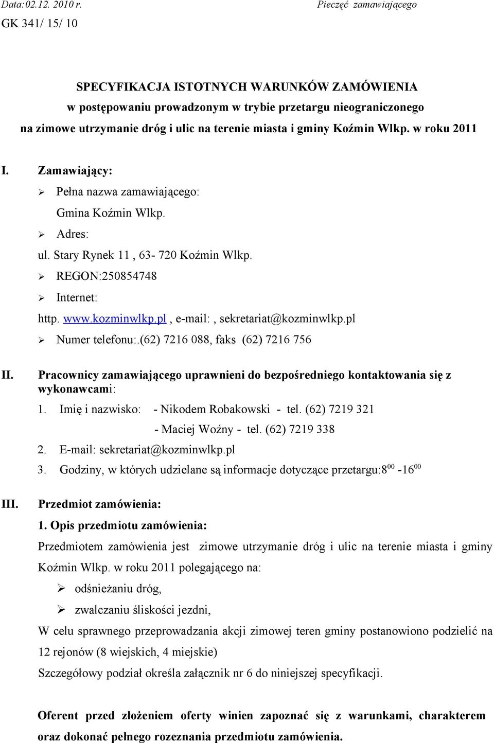 gminy Koźmin Wlkp. w roku 2011 I. Zamawiający: Pełna nazwa zamawiającego: Gmina Koźmin Wlkp. Adres: ul. Stary Rynek 11, 63-720 Koźmin Wlkp. REGON:250854748 Internet: http. www.kozminwlkp.