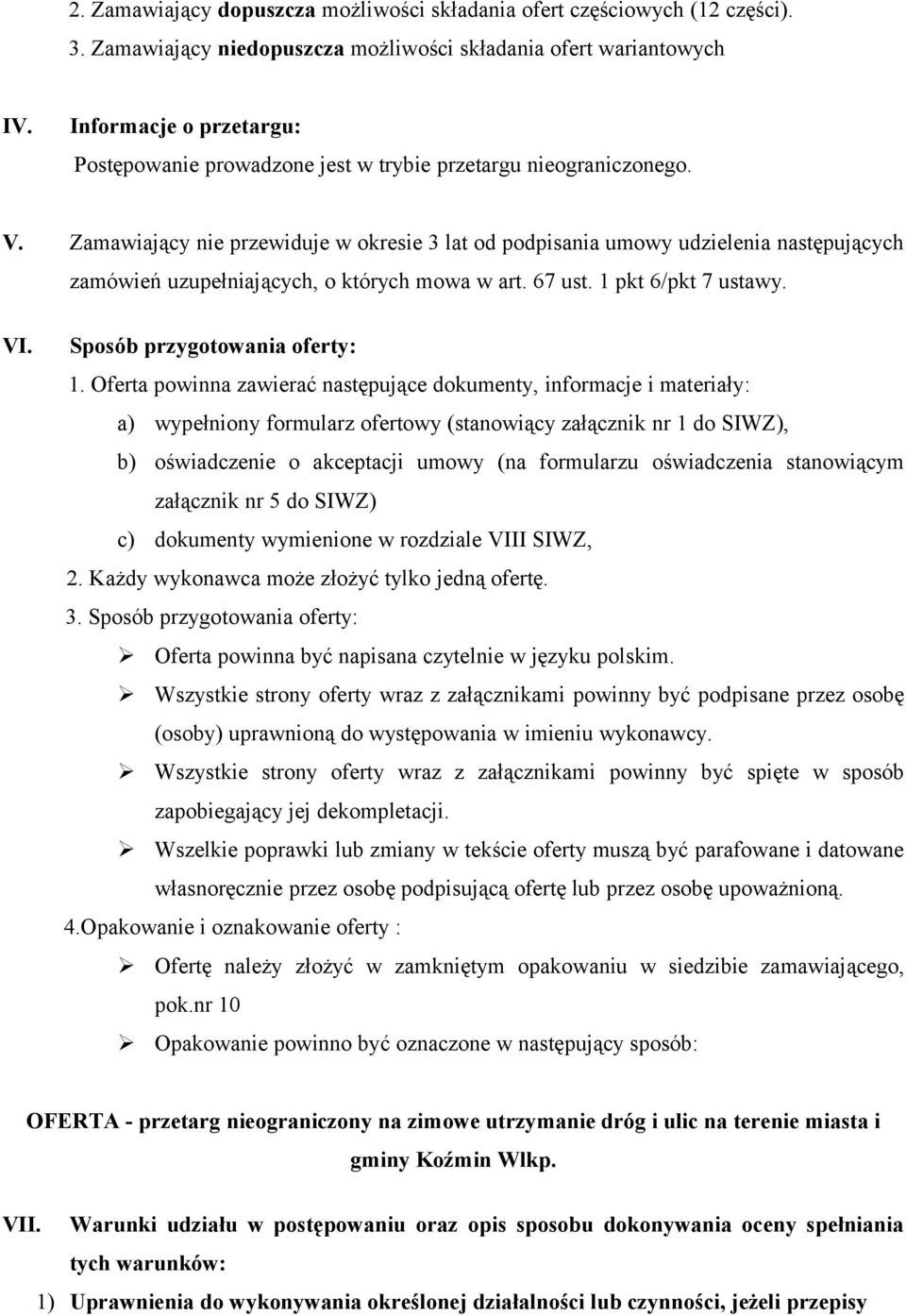 Zamawiający nie przewiduje w okresie 3 lat od podpisania umowy udzielenia następujących zamówień uzupełniających, o których mowa w art. 67 ust. 1 pkt 6/pkt 7 ustawy. VI.