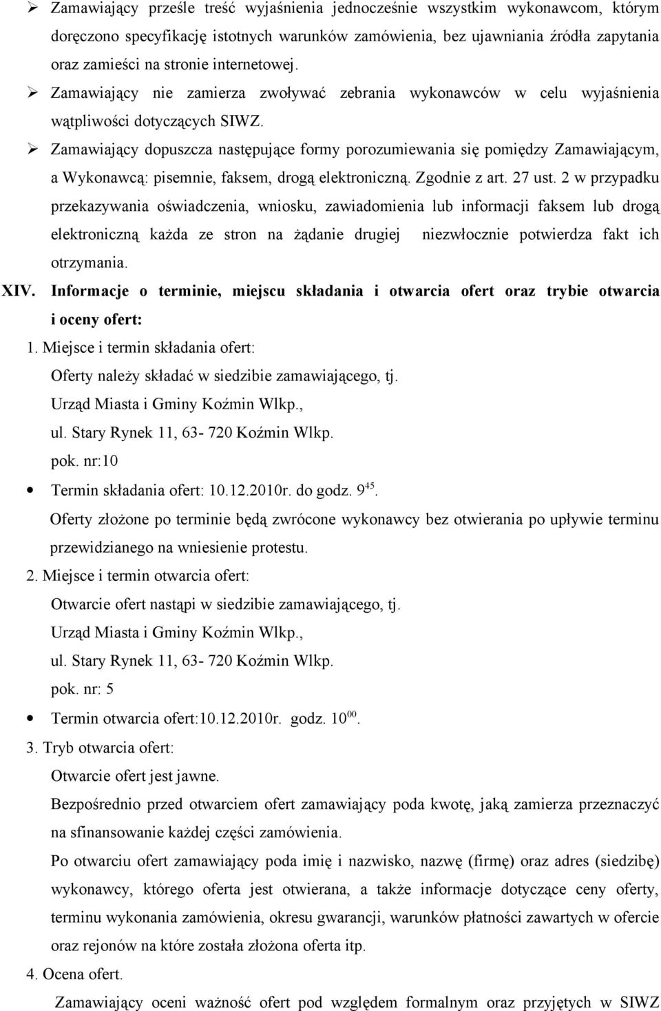 Zamawiający dopuszcza następujące formy porozumiewania się pomiędzy Zamawiającym, a Wykonawcą: pisemnie, faksem, drogą elektroniczną. Zgodnie z art. 27 ust.
