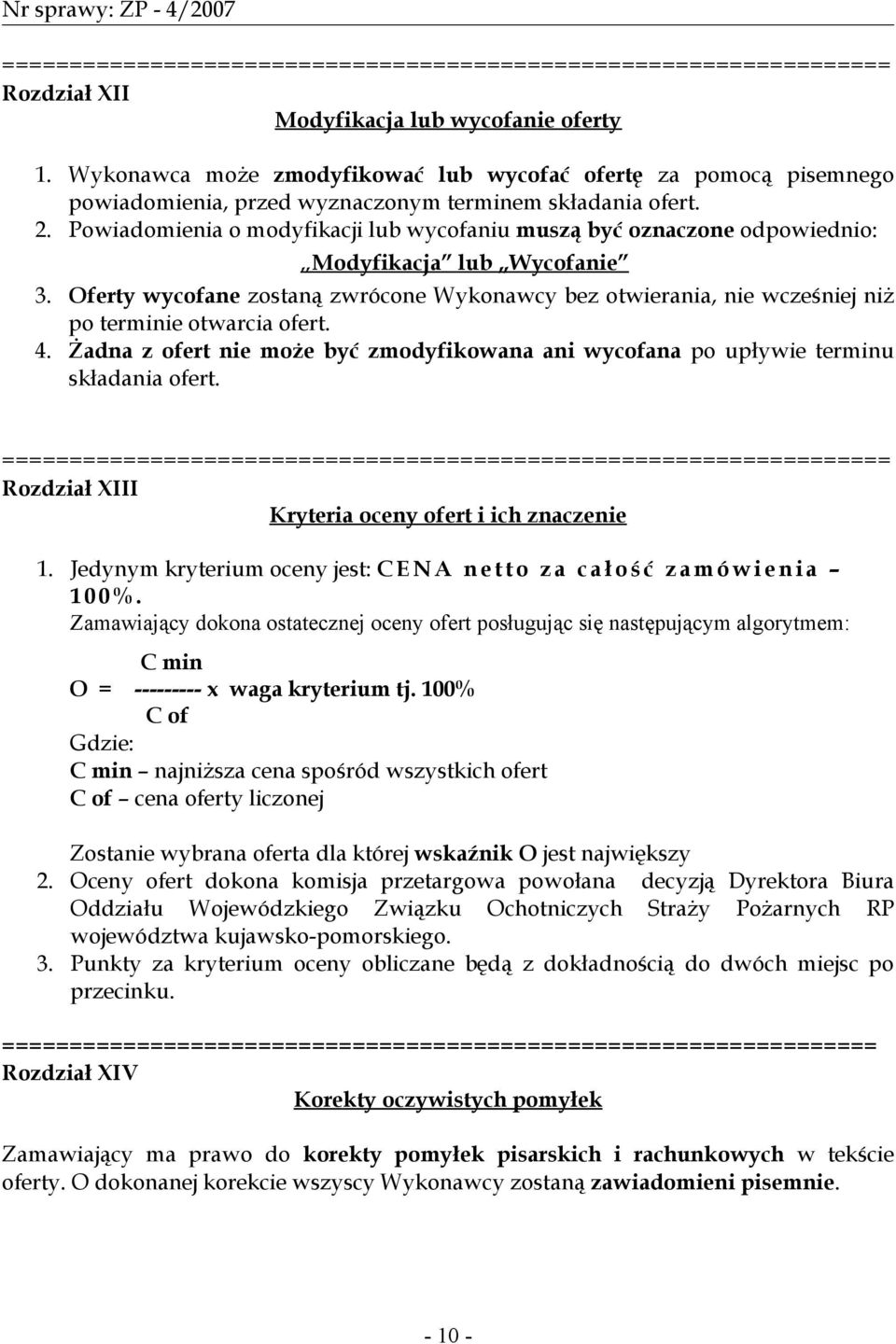 Oferty wycofane zostaną zwrócone Wykonawcy bez otwierania, nie wcześniej niż po terminie otwarcia ofert. 4. Żadna z ofert nie może być zmodyfikowana ani wycofana po upływie terminu składania ofert.