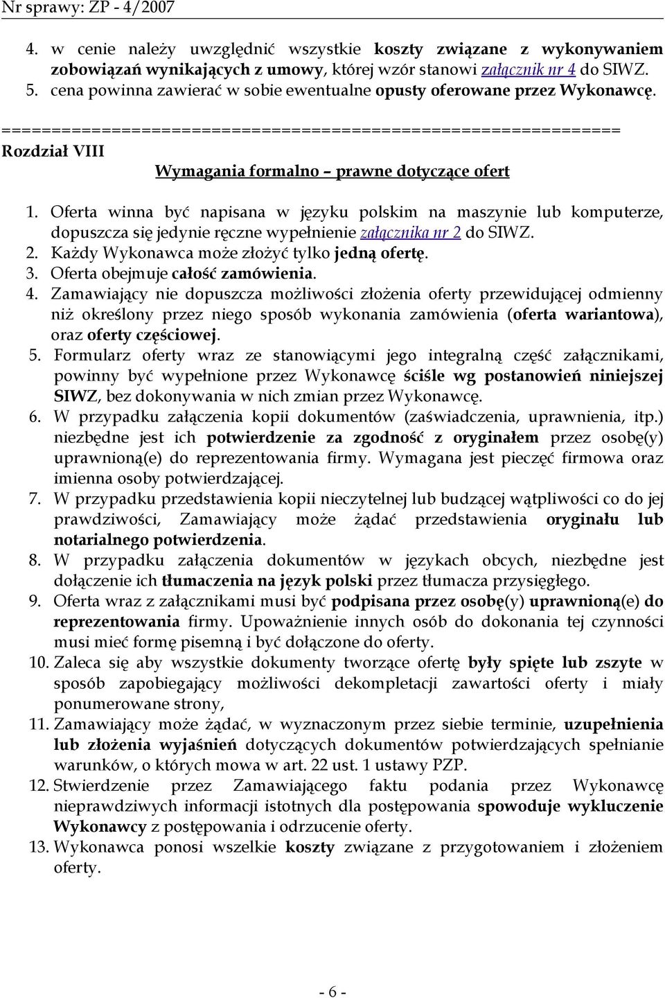 Oferta winna być napisana w języku polskim na maszynie lub komputerze, dopuszcza się jedynie ręczne wypełnienie załącznika nr 2 do SIWZ. 2. Każdy Wykonawca może złożyć tylko jedną ofertę. 3.