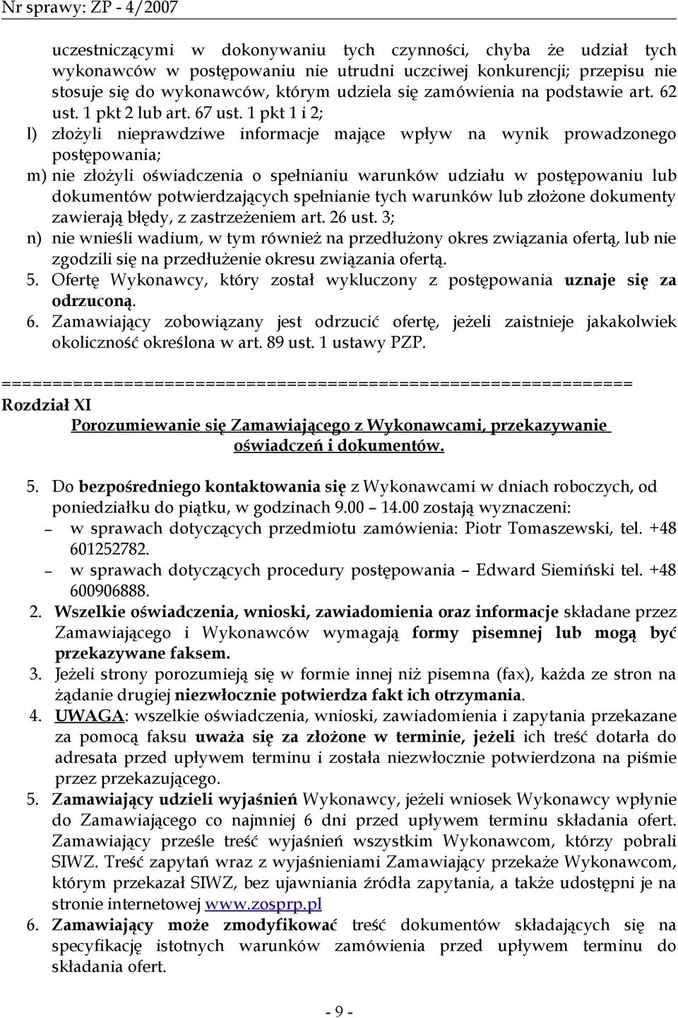 1 pkt 1 i 2; l) złożyli nieprawdziwe informacje mające wpływ na wynik prowadzonego postępowania; m) nie złożyli oświadczenia o spełnianiu warunków udziału w postępowaniu lub dokumentów