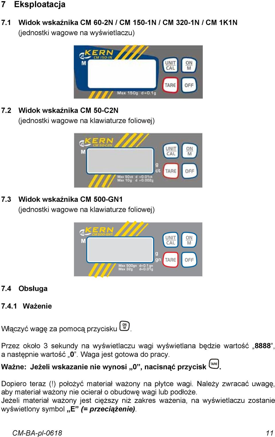 Przez około 3 sekundy na wyświetlaczu wagi wyświetlana będzie wartość 8888, a następnie wartość 0. Waga jest gotowa do pracy. Ważne: Jeżeli wskazanie nie wynosi 0, nacisnąć przycisk.