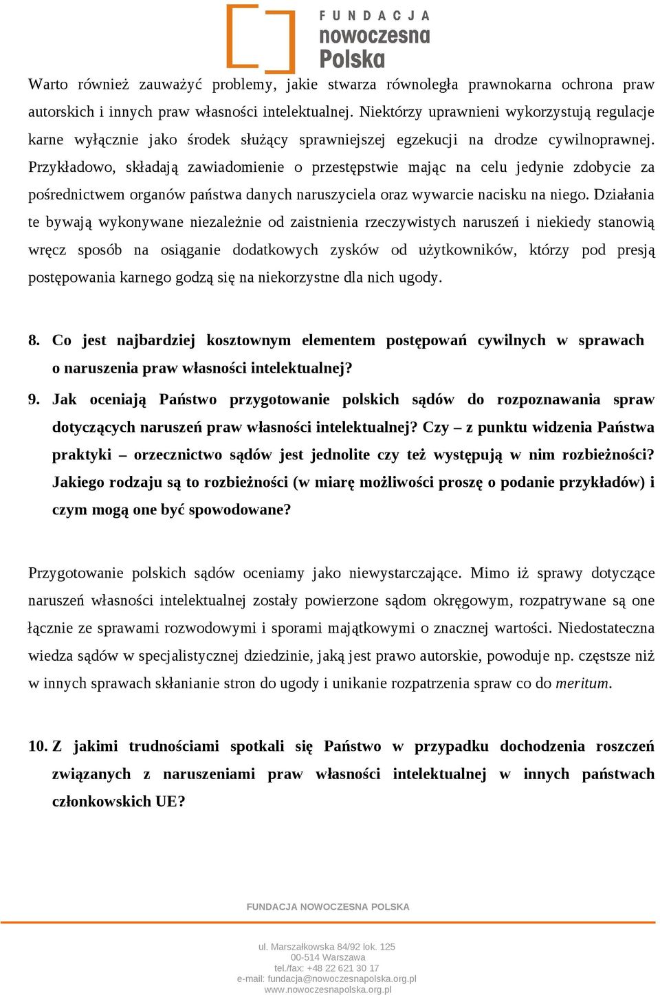 Przykładowo, składają zawiadomienie o przestępstwie mając na celu jedynie zdobycie za pośrednictwem organów państwa danych naruszyciela oraz wywarcie nacisku na niego.