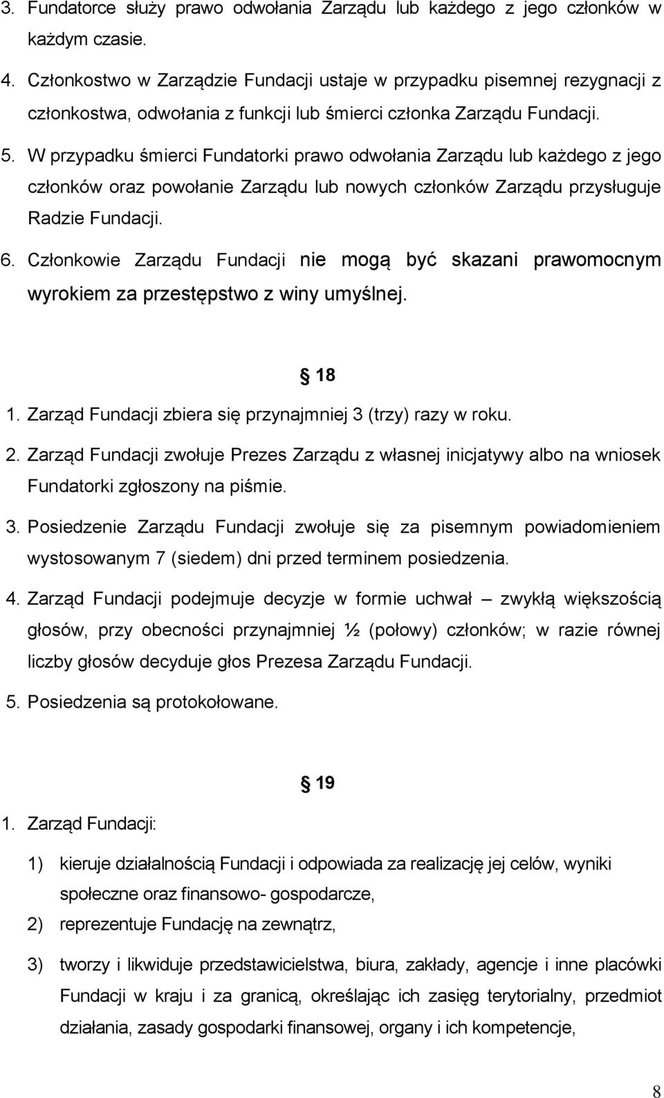 W przypadku śmierci Fundatorki prawo odwołania Zarządu lub każdego z jego członków oraz powołanie Zarządu lub nowych członków Zarządu przysługuje Radzie Fundacji. 6.