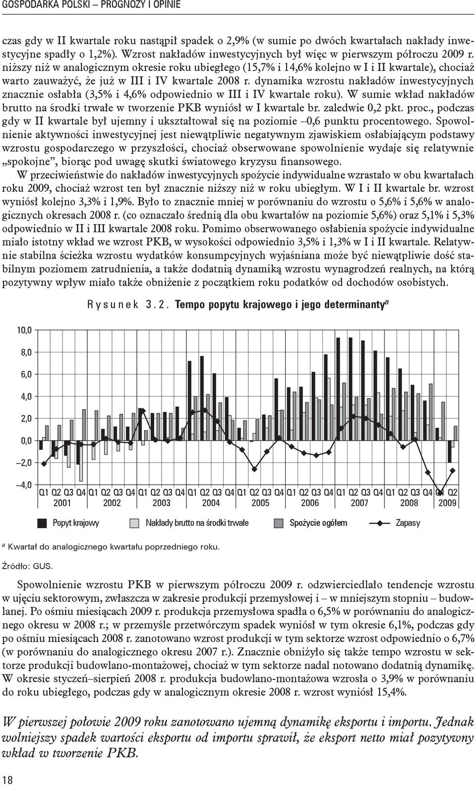 niższy niż w analogicznym okresie roku ubiegłego (15,7% i 14,6% kolejno w I i II kwartale), chociaż warto zauważyć, że już w III i IV kwartale 2008 r.