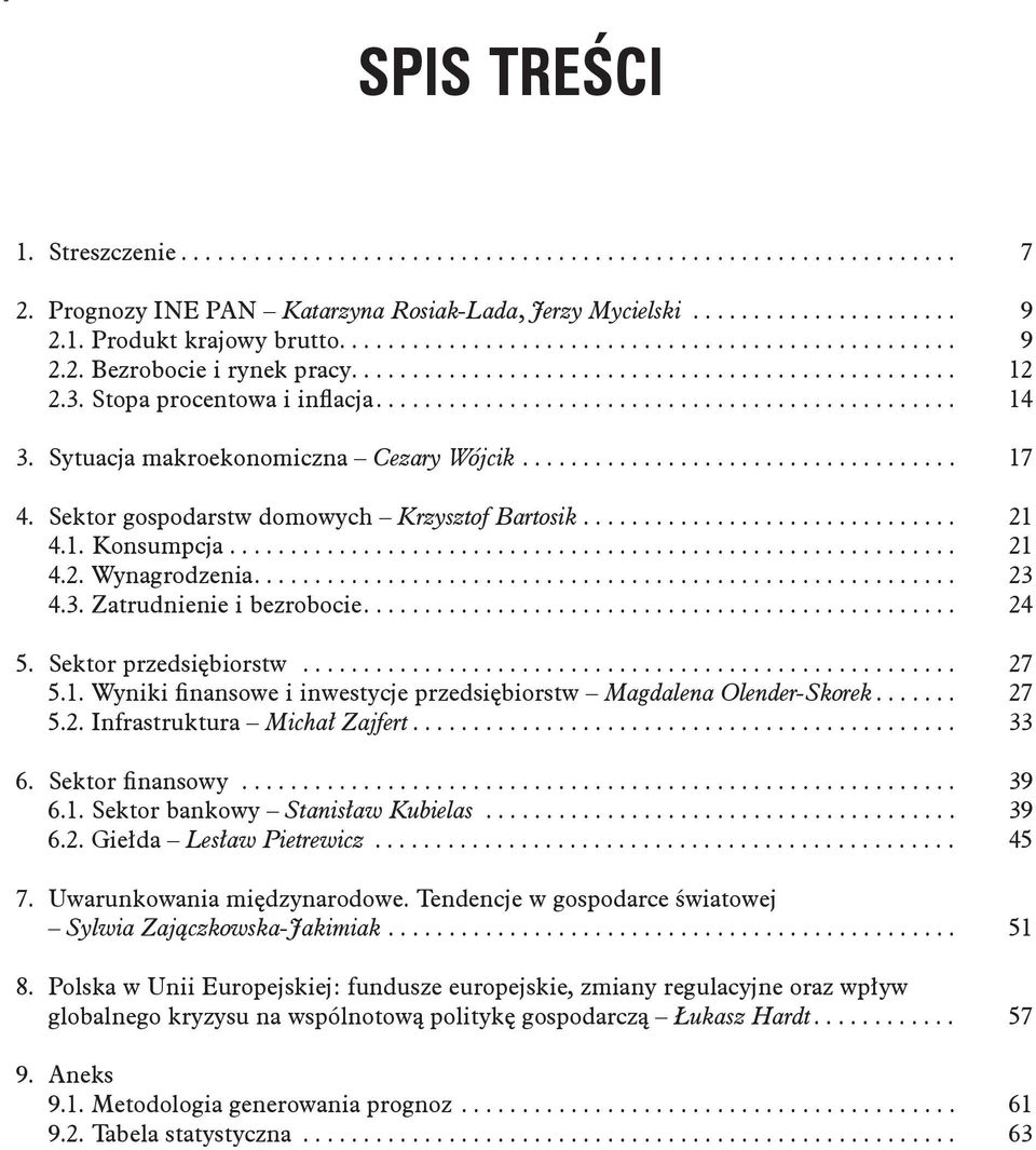 .. 24 5. Sektor przedsiębiorstw... 27 5.1. Wyniki finansowe i inwestycje przedsiębiorstw Magdalena Olender-Skorek... 27 5.2. Infrastruktura Michał Zajfert... 33 6. Sektor finansowy... 39 6.1. Sektor bankowy Stanisław Kubielas.