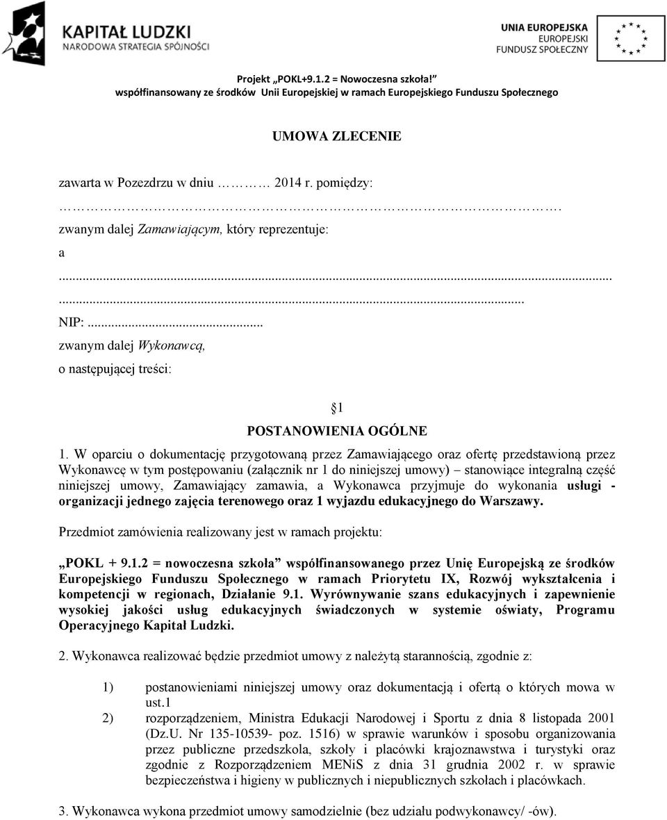 umowy, Zamawiający zamawia, a Wykonawca przyjmuje do wykonania usługi - organizacji jednego zajęcia terenowego oraz 1 wyjazdu edukacyjnego do Warszawy.