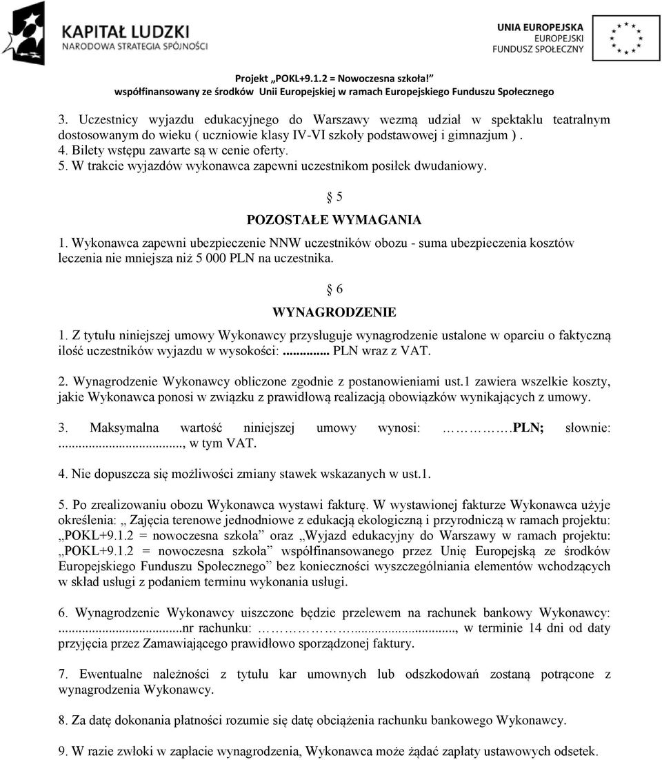 Wykonawca zapewni ubezpieczenie NNW uczestników obozu - suma ubezpieczenia kosztów leczenia nie mniejsza niż 5 000 PLN na uczestnika. 6 WYNAGRODZENIE 1.