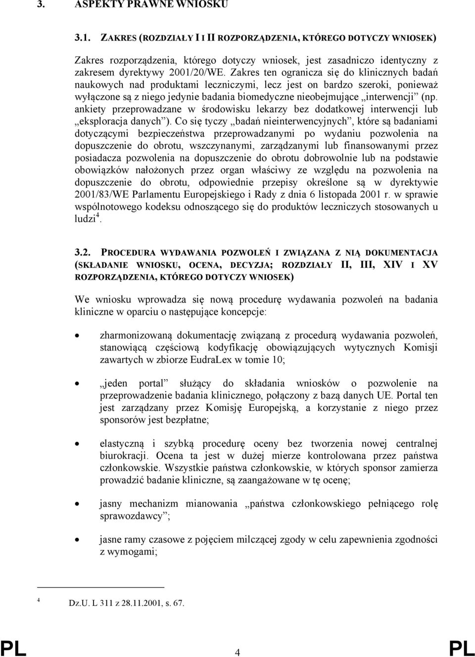 Zakres ten ogranicza się do klinicznych badań naukowych nad produktami leczniczymi, lecz jest on bardzo szeroki, ponieważ wyłączone są z niego jedynie badania biomedyczne nieobejmujące interwencji