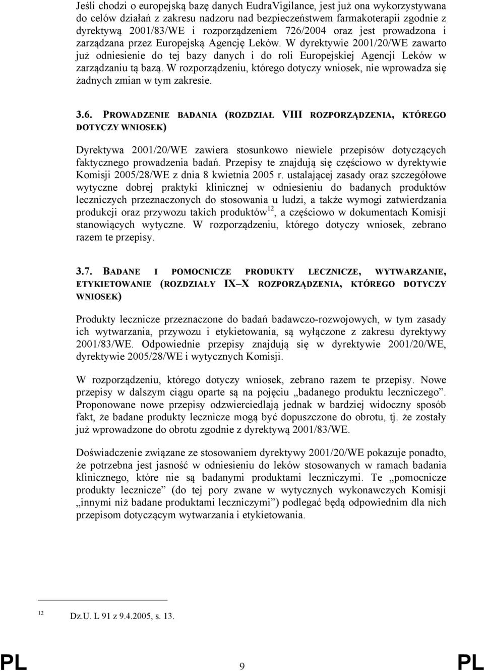 W dyrektywie 2001/20/WE zawarto już odniesienie do tej bazy danych i do roli Europejskiej Agencji Leków w zarządzaniu tą bazą.