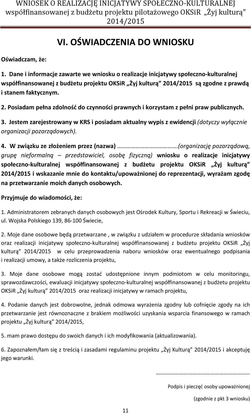 Posiadam pełna zdolność do czynności prawnych i korzystam z pełni praw publicznych. 3. Jestem zarejestrowany w KRS i posiadam aktualny wypis z ewidencji (dotyczy wyłącznie organizacji pozarządowych).