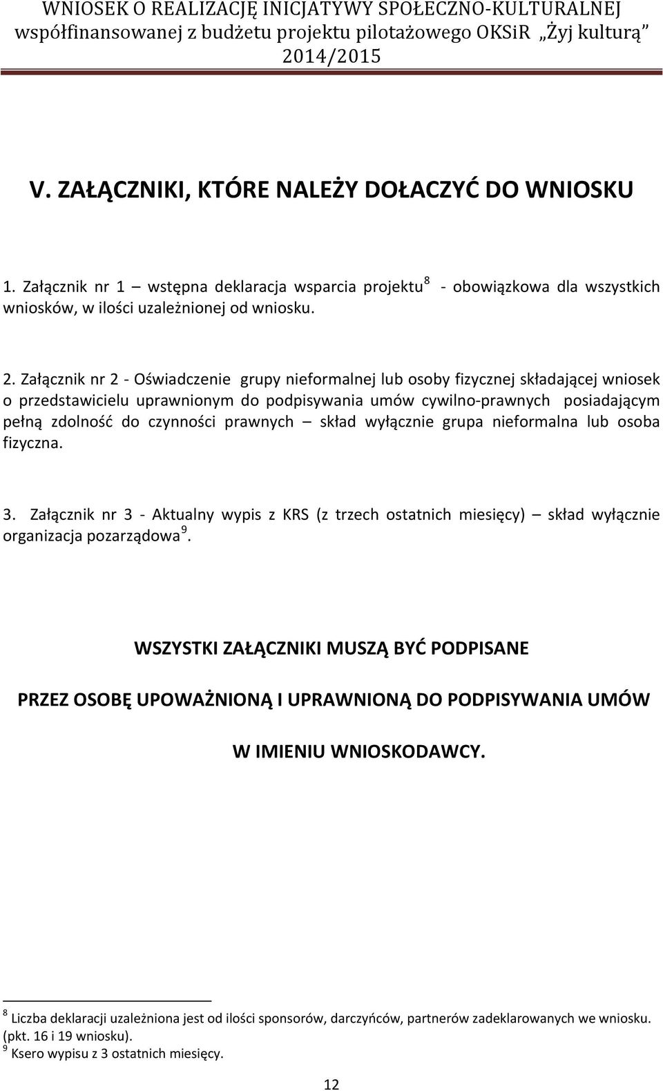 prawnych skład wyłącznie grupa nieformalna lub osoba fizyczna. 3. Załącznik nr 3 - Aktualny wypis z KRS (z trzech ostatnich miesięcy) skład wyłącznie organizacja pozarządowa 9.