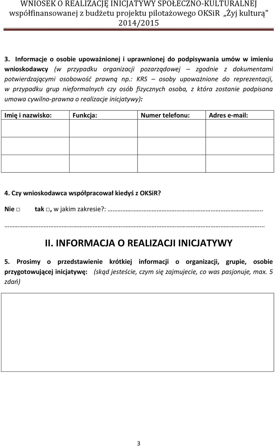 : KRS osoby upoważnione do reprezentacji, w przypadku grup nieformalnych czy osób fizycznych osoba, z która zostanie podpisana umowa cywilno-prawna o realizacje inicjatywy): Imię