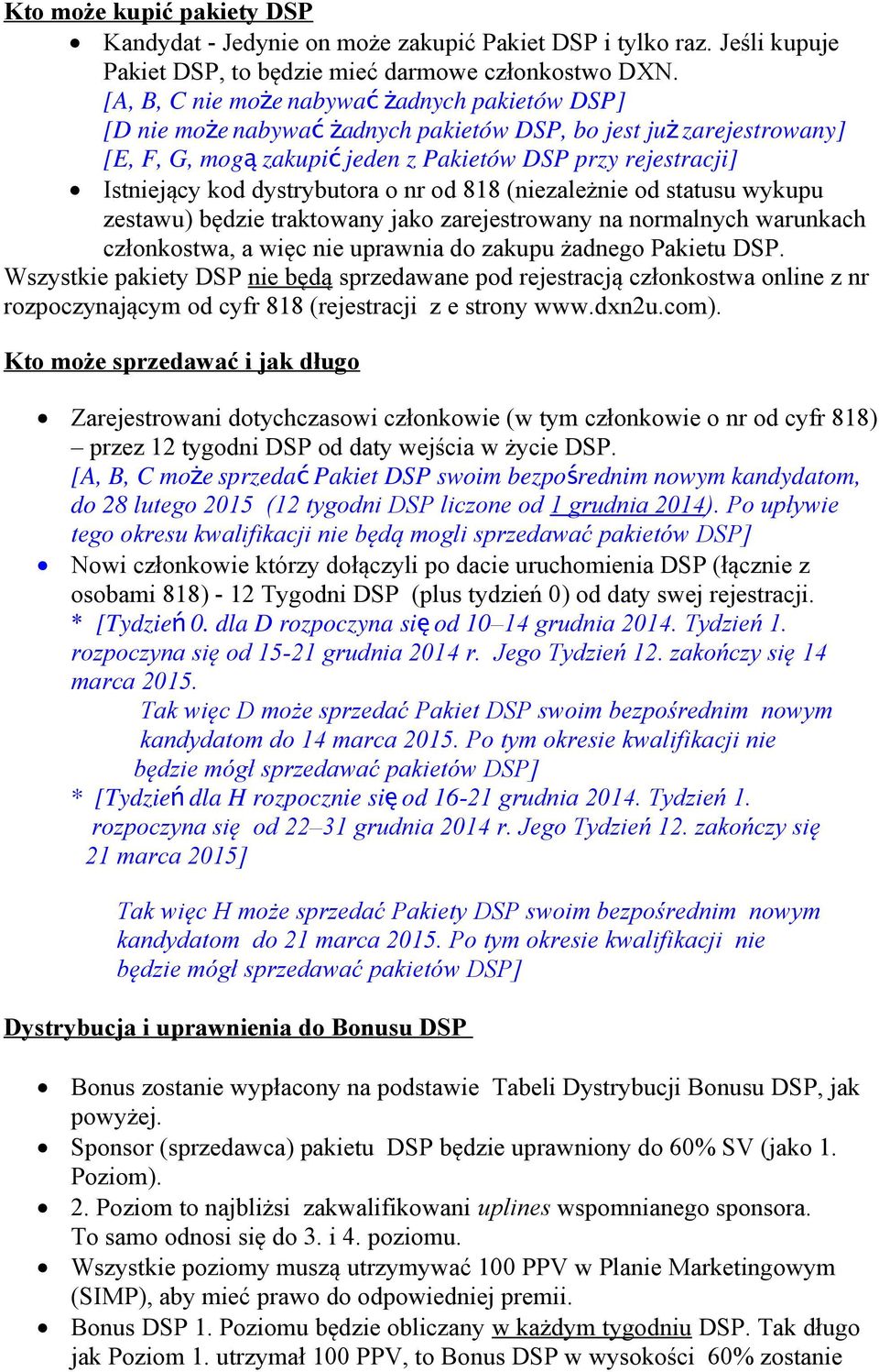 dystrybutora o nr od 818 (niezależnie od statusu wykupu zestawu) będzie traktowany jako zarejestrowany na normalnych warunkach członkostwa, a więc nie uprawnia do zakupu żadnego Pakietu.