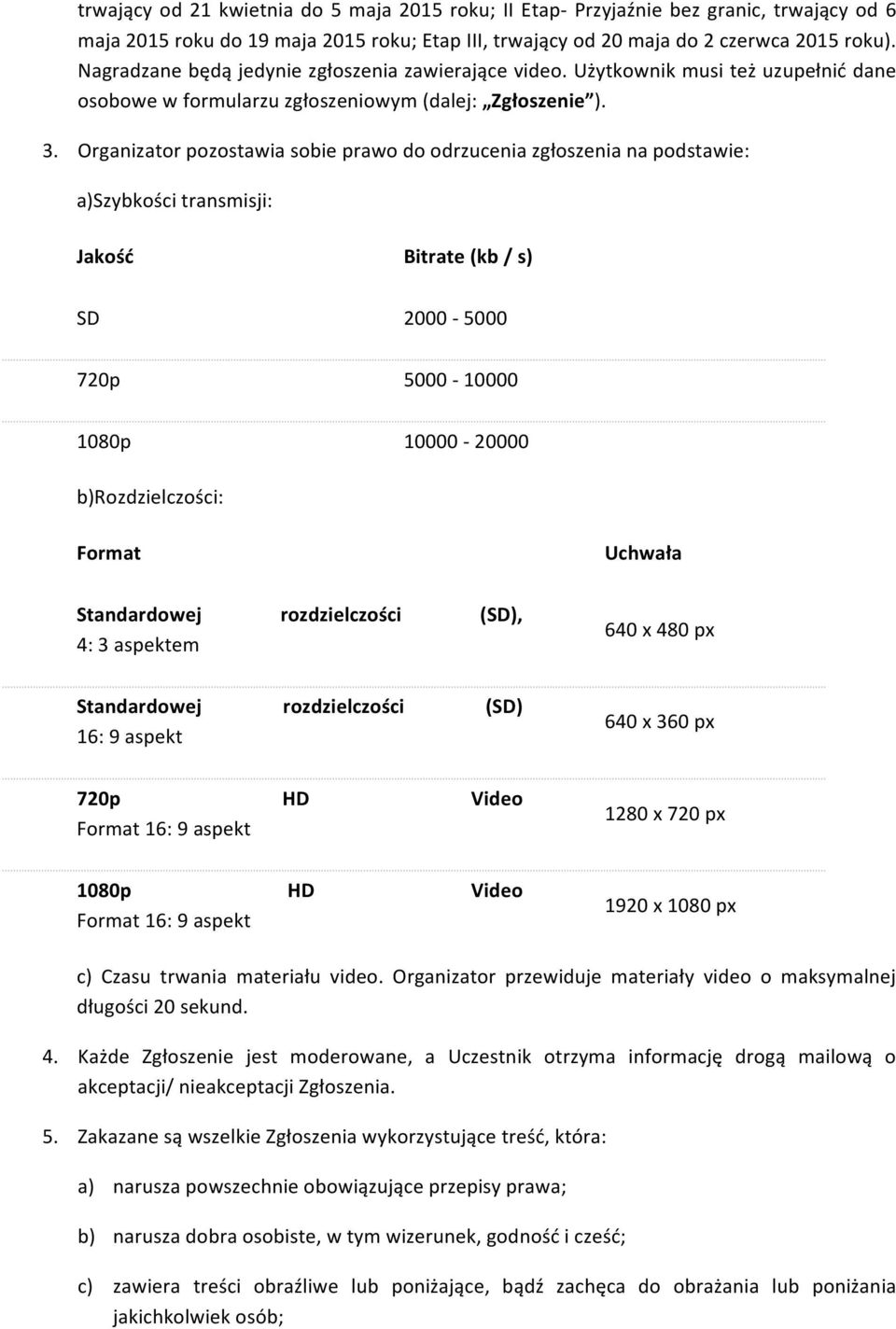 Organizator pozostawia sobie prawo do odrzucenia zgłoszenia na podstawie: a)szybkości transmisji: Jakość Bitrate (kb / s) SD 2000-5000 720p 5000-10000 1080p 10000-20000 b)rozdzielczości: Format