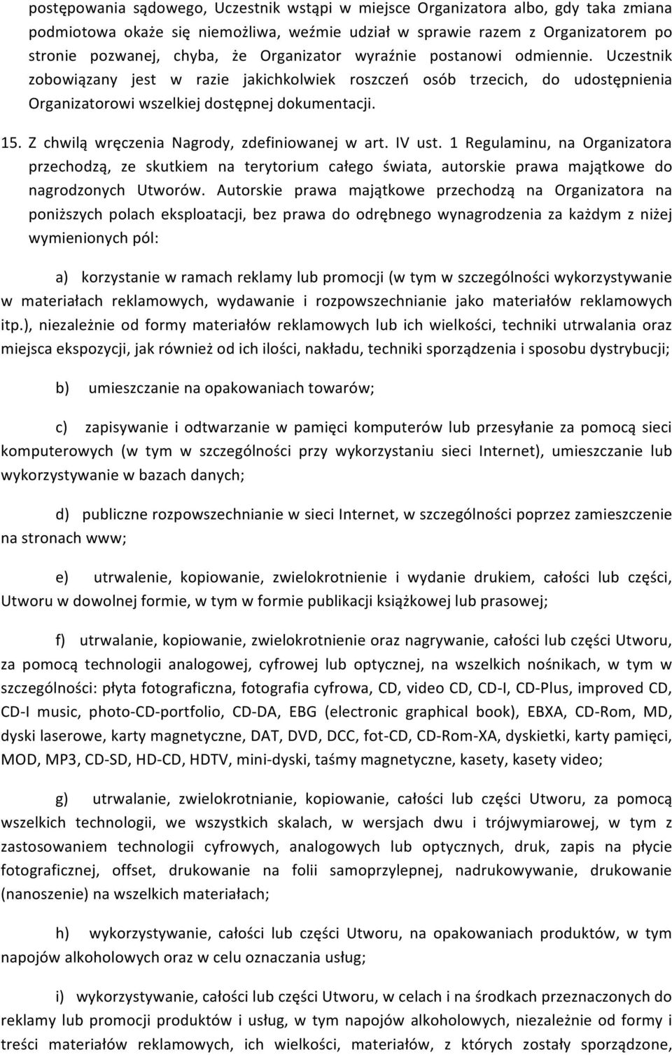 Z chwilą wręczenia Nagrody, zdefiniowanej w art. IV ust. 1 Regulaminu, na Organizatora przechodzą, ze skutkiem na terytorium całego świata, autorskie prawa majątkowe do nagrodzonych Utworów.