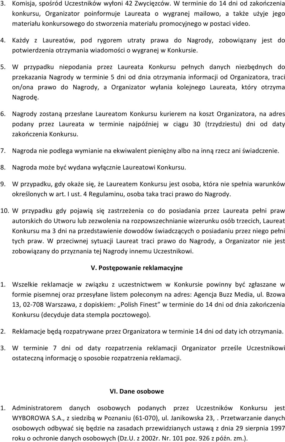 Każdy z Laureatów, pod rygorem utraty prawa do Nagrody, zobowiązany jest do potwierdzenia otrzymania wiadomości o wygranej w Konkursie. 5.