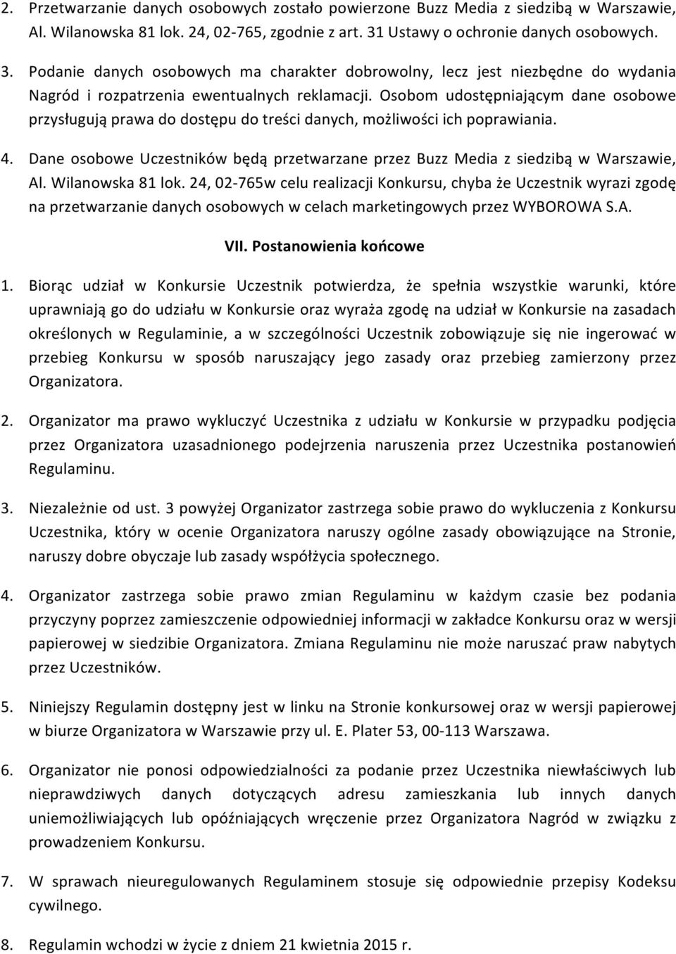 Osobom udostępniającym dane osobowe przysługują prawa do dostępu do treści danych, możliwości ich poprawiania. 4.