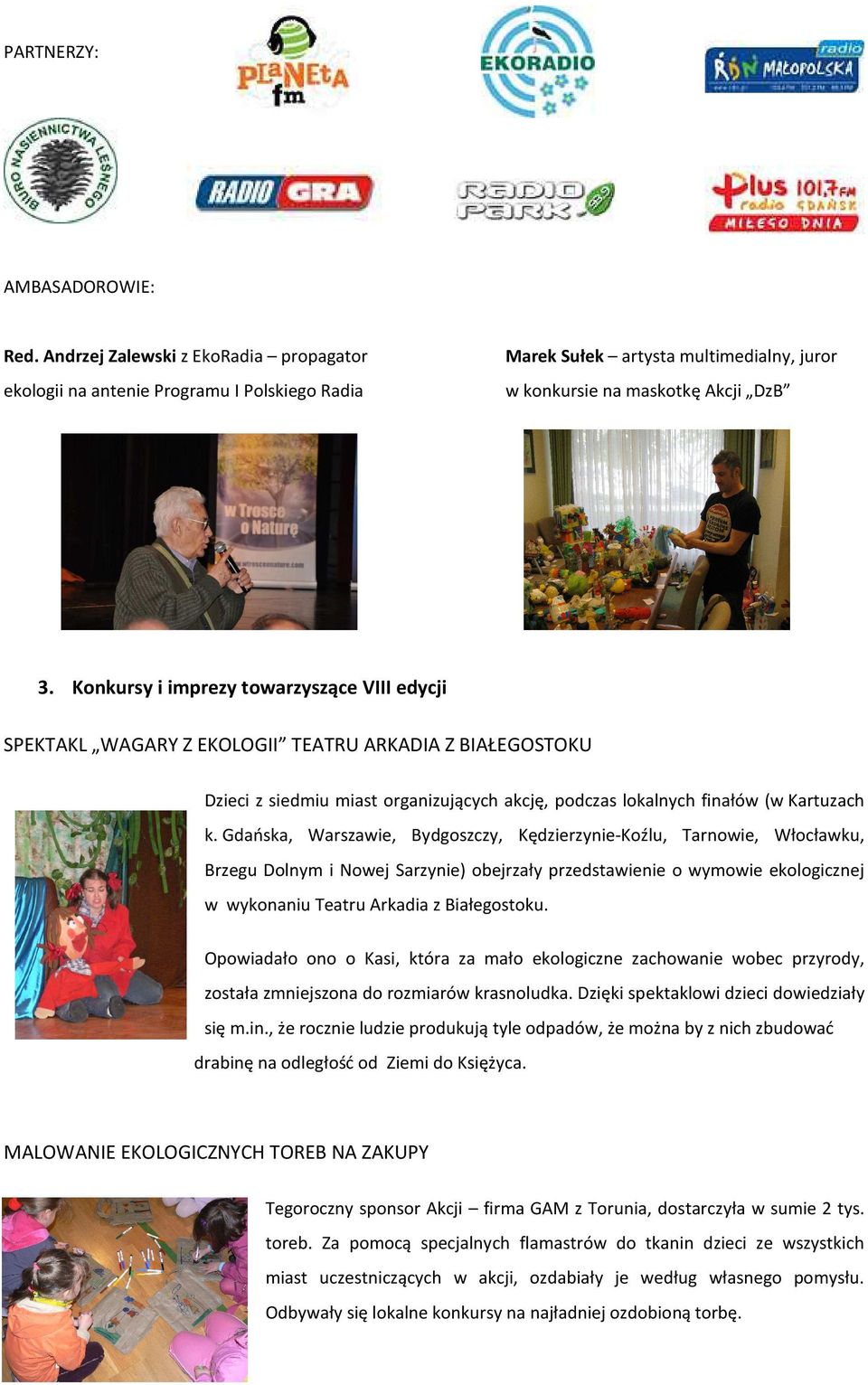 Gdańska, Warszawie, Bydgoszczy, Kędzierzynie-Koźlu, Tarnowie, Włocławku, Brzegu Dolnym i Nowej Sarzynie) obejrzały przedstawienie o wymowie ekologicznej w wykonaniu Teatru Arkadia z Białegostoku.