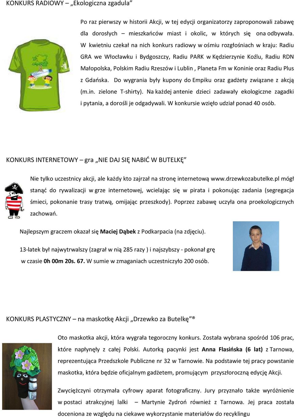 Planeta Fm w Koninie oraz Radiu Plus z Gdańska. Do wygrania były kupony do Empiku oraz gadżety związane z akcją (m.in. zielone T-shirty).