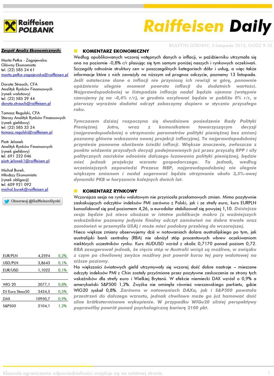 pl Piotr Jelonek Analityk Rynków Finansowych (rynek giełdowy) tel. 691 222 046 piotr.jelonek1@raiffeisen.pl Michał Burek. Młodszy Ekonomista (rynek obligacji) tel. 609 921 092 michal.burek@raiffeisen.