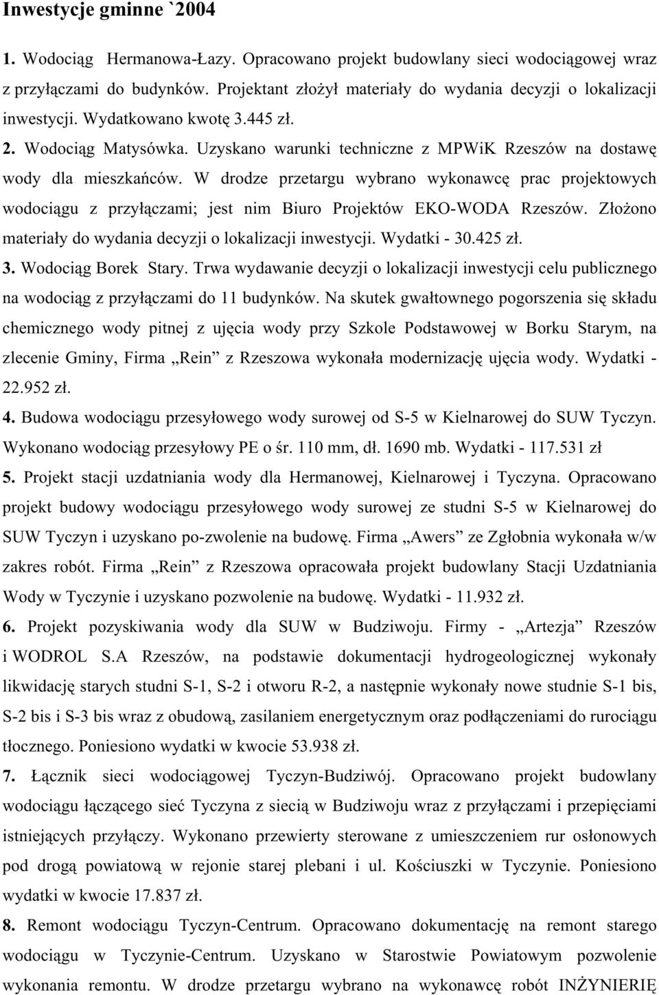 W drodze przetargu wybrano wykonawcę prac projektowych wodociągu z przyłączami; jest nim Biuro Projektów EKO-WODA Rzeszów. ZłoŜono materiały do wydania decyzji o lokalizacji inwestycji. Wydatki - 30.