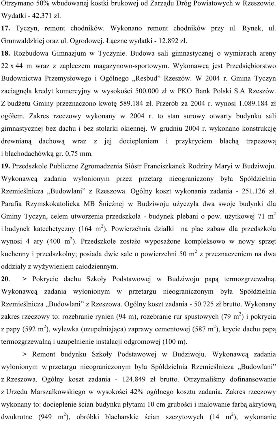 Wykonawcą jest Przedsiębiorstwo Budownictwa Przemysłowego i Ogólnego Resbud Rzeszów. W 2004 r. Gmina Tyczyn zaciągnęła kredyt komercyjny w wysokości 500.000 zł w PKO Bank Polski S.A Rzeszów.