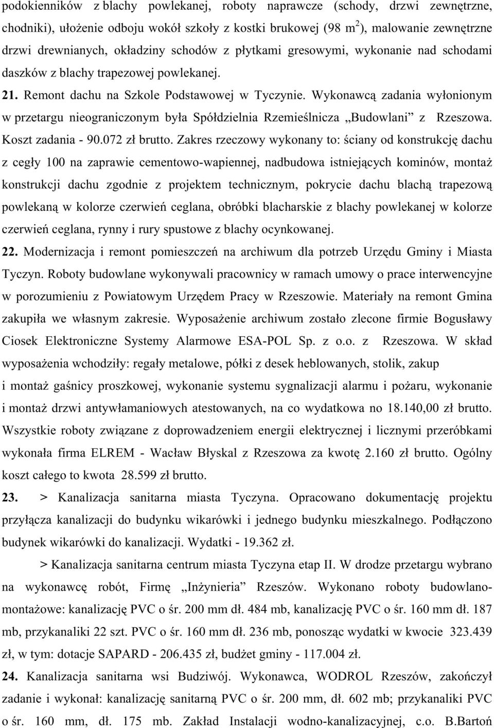 Wykonawcą zadania wyłonionym w przetargu nieograniczonym była Spółdzielnia Rzemieślnicza Budowlani z Rzeszowa. Koszt zadania - 90.072 zł brutto.