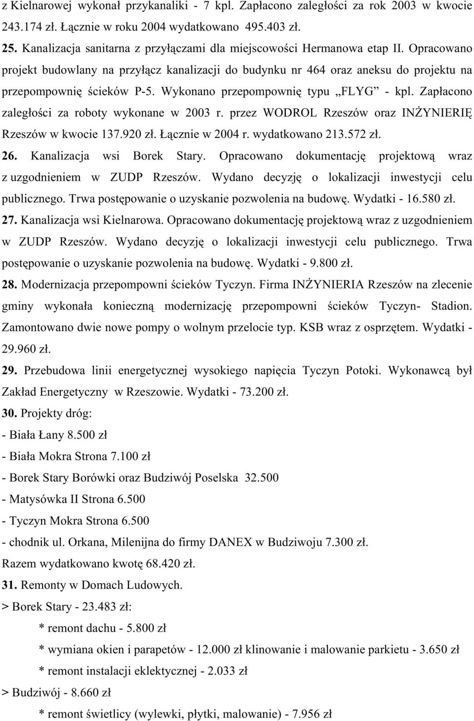 Wykonano przepompownię typu FLYG - kpl. Zapłacono zaległości za roboty wykonane w 2003 r. przez WODROL Rzeszów oraz INśYNIERIĘ Rzeszów w kwocie 137.920 zł. Łącznie w 2004 r. wydatkowano 213.572 zł.