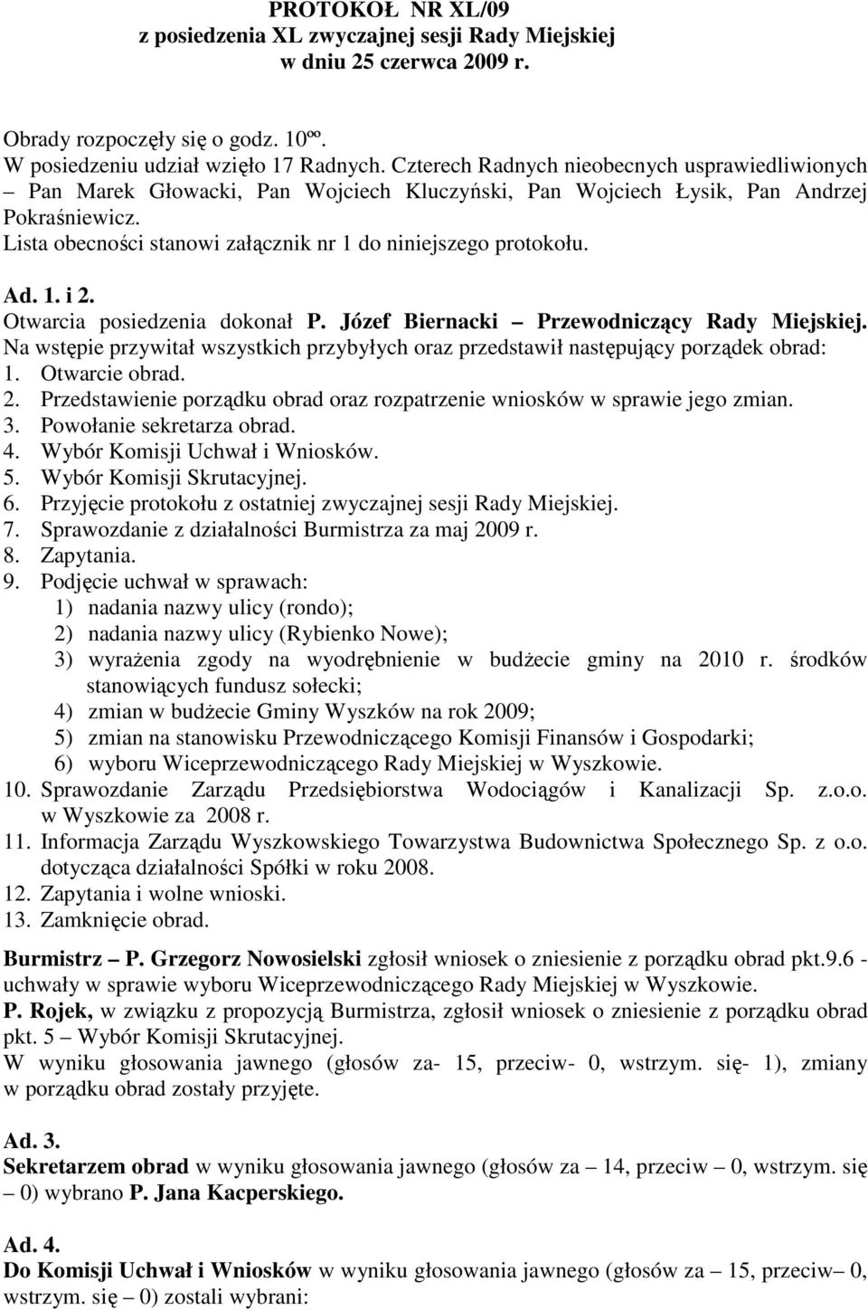 Lista obecności stanowi załącznik nr 1 do niniejszego protokołu. Ad. 1. i 2. Otwarcia posiedzenia dokonał P. Józef Biernacki Przewodniczący Rady Miejskiej.