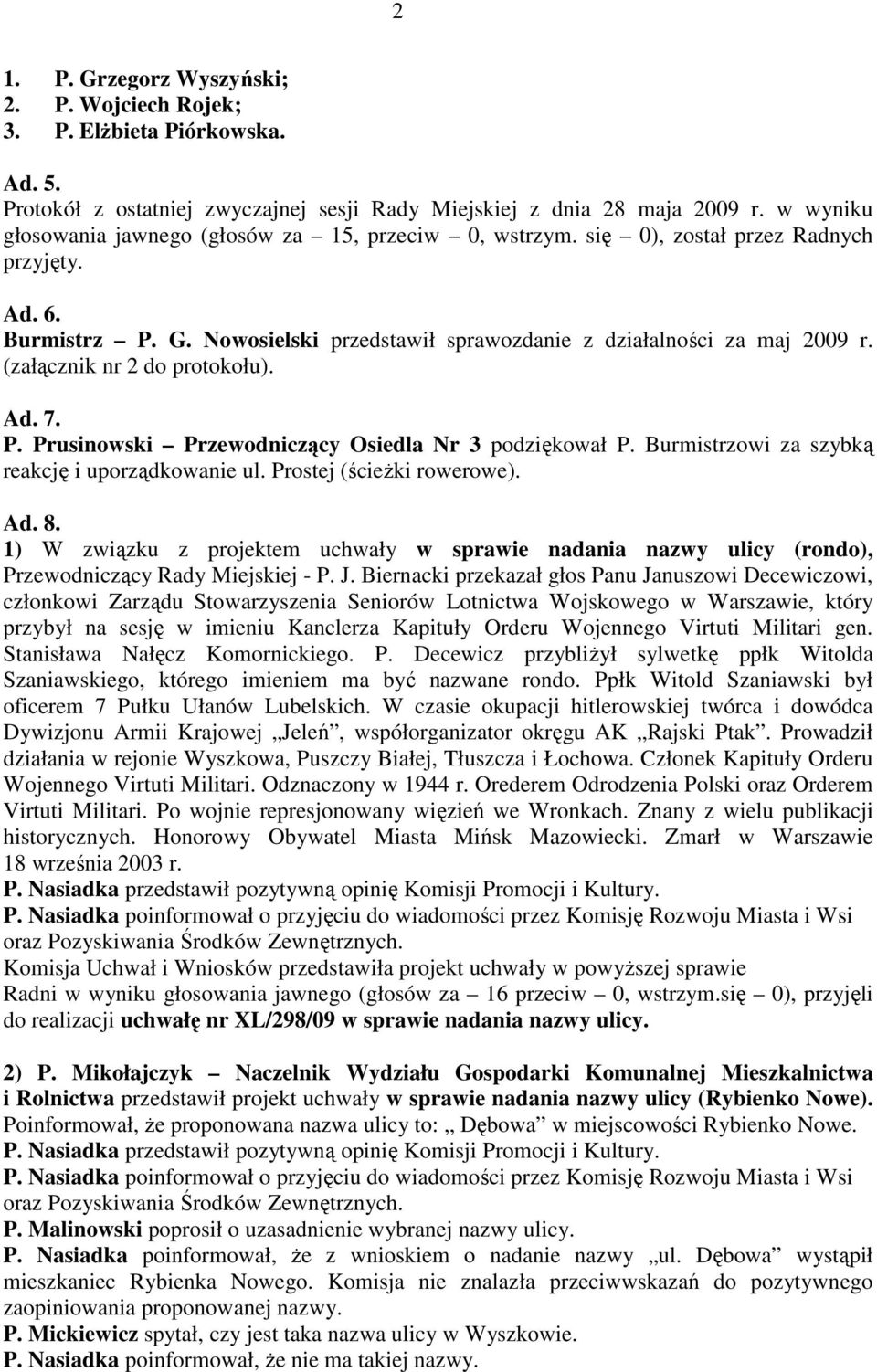 (załącznik nr 2 do protokołu). Ad. 7. P. Prusinowski Przewodniczący Osiedla Nr 3 podziękował P. Burmistrzowi za szybką reakcję i uporządkowanie ul. Prostej (ścieŝki rowerowe). Ad. 8.