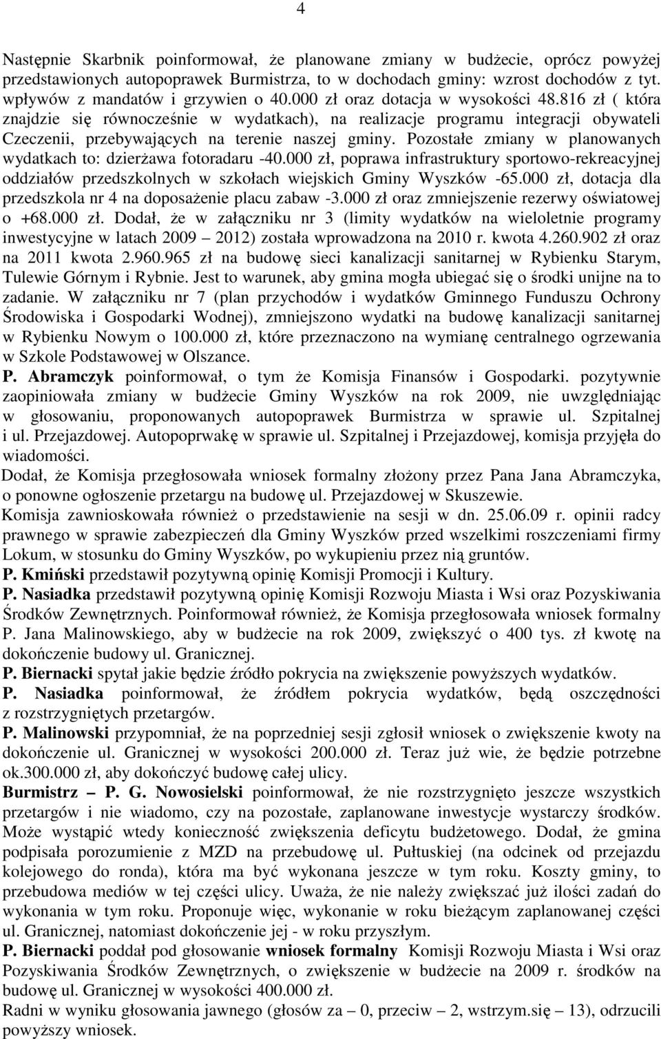 816 zł ( która znajdzie się równocześnie w wydatkach), na realizacje programu integracji obywateli Czeczenii, przebywających na terenie naszej gminy.