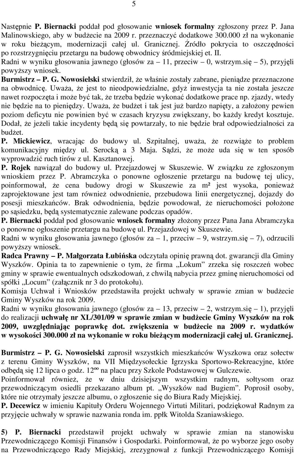 Radni w wyniku głosowania jawnego (głosów za 11, przeciw 0, wstrzym.się 5), przyjęli powyŝszy wniosek. Burmistrz P. G.