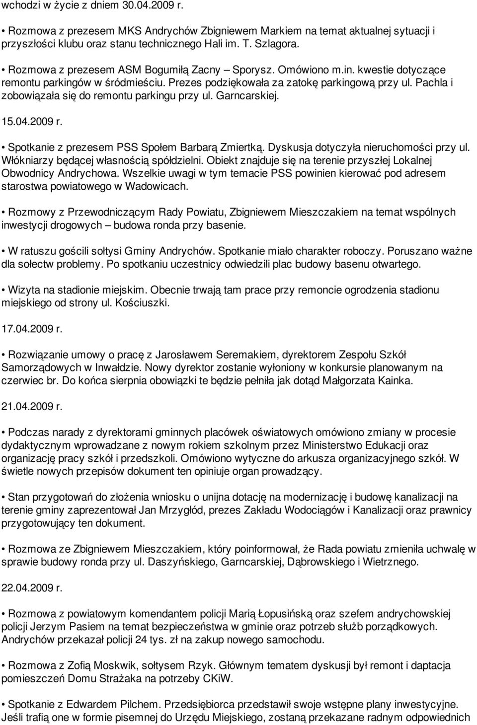 Pachla i zobowiązała się do remontu parkingu przy ul. Garncarskiej. 15.04.2009 r. Spotkanie z prezesem PSS Społem Barbarą Zmiertką. Dyskusja dotyczyła nieruchomości przy ul.