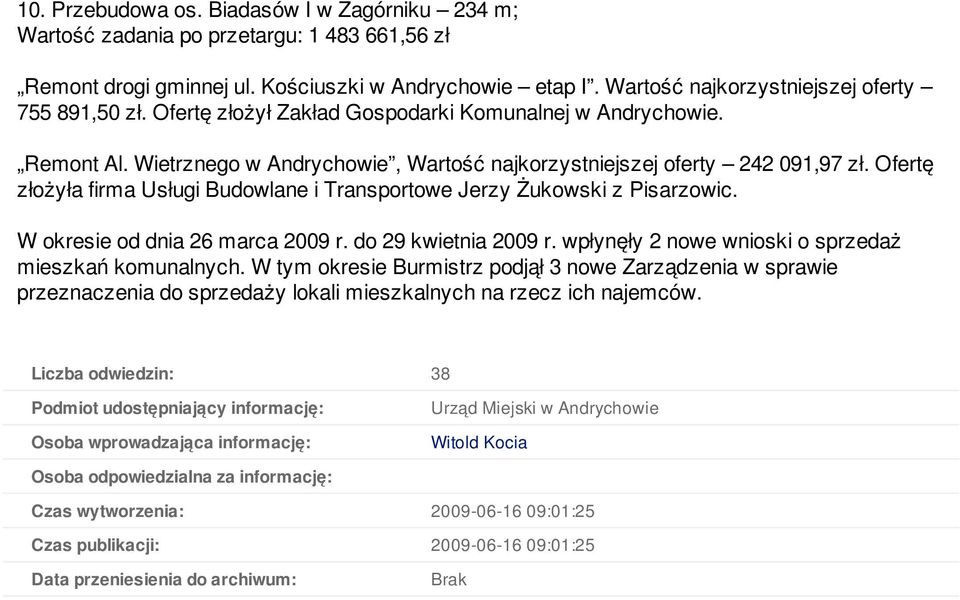 Ofertę złożyła firma Usługi Budowlane i Transportowe Jerzy Żukowski z Pisarzowic. W okresie od dnia 26 marca 2009 r. do 29 kwietnia 2009 r. wpłynęły 2 nowe wnioski o sprzedaż mieszkań komunalnych.