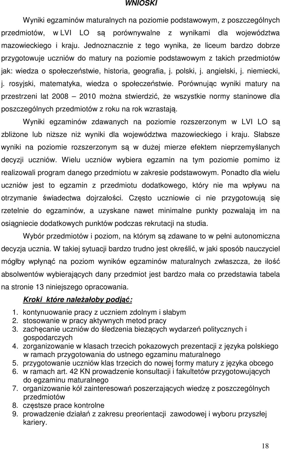 angielski, j. niemiecki, j. rosyjski, matematyka, wiedza o społeczeństwie.