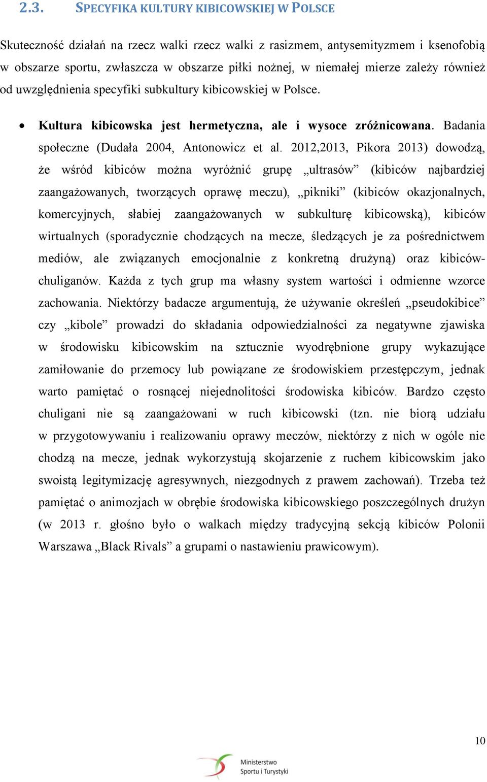 2012,2013, Pikora 2013) dowodzą, że wśród kibiców można wyróżnić grupę ultrasów (kibiców najbardziej zaangażowanych, tworzących oprawę meczu), pikniki (kibiców okazjonalnych, komercyjnych, słabiej